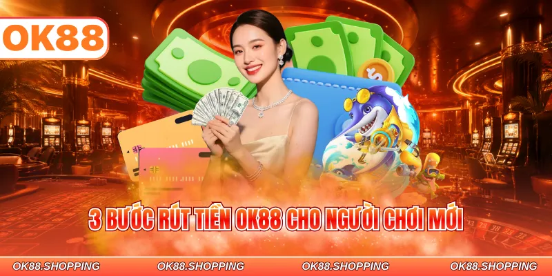 3 bước rút tiền OK88 cho người chơi mới