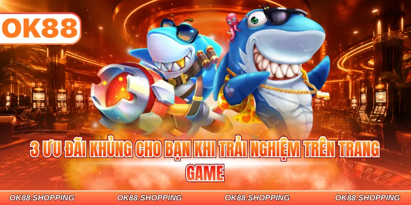 3 ưu đãi khủng cho bạn khi trải nghiệm trên trang game