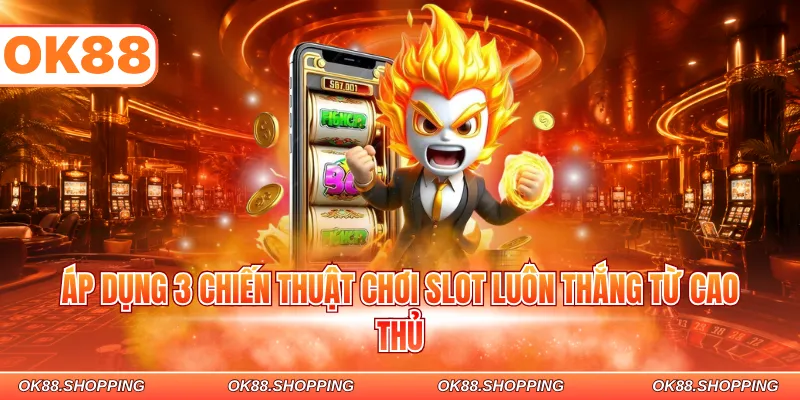Áp dụng 3 chiến thuật chơi slot luôn thắng từ cao thủ