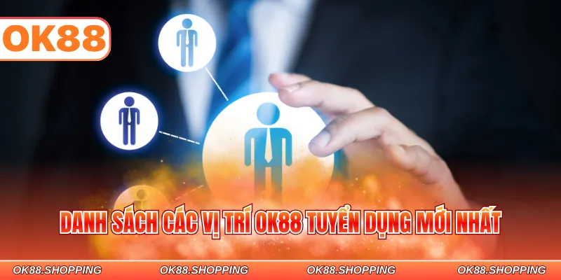Danh sách các vị trí OK88 tuyển dụng mới nhất