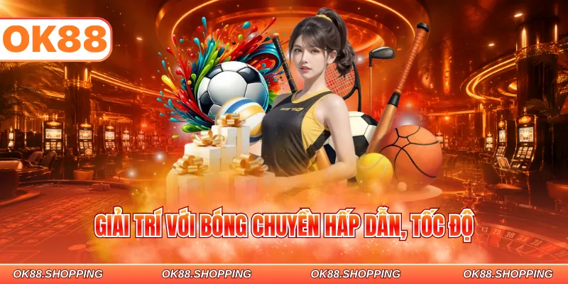 Giải trí với bóng chuyền hấp dẫn, tốc độ