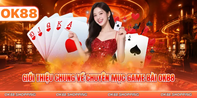 Giới thiệu chung về chuyên mục Game bài OK88