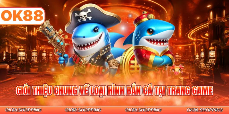 Giới thiệu chung về loại hình bắn cá tại trang game
