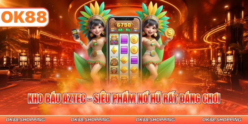 Kho báu Aztec - Siêu phẩm nổ hũ rất đáng chơi