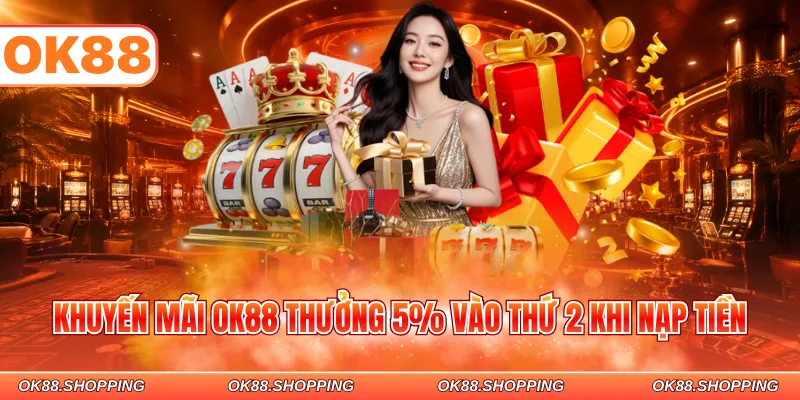 Khuyến mãi OK88 thưởng 5% vào thứ 2 khi nạp tiền