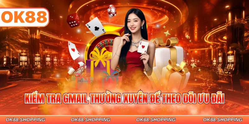 Kiểm tra gmail thường xuyên để theo dõi ưu đãi
