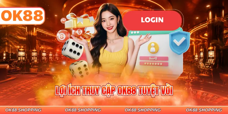Lợi ích truy cập OK88 tuyệt vời
