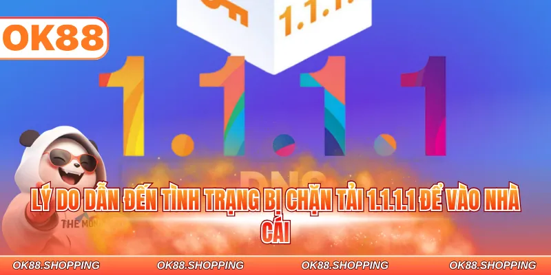 Lý do dẫn đến tình trạng bị chặn tải 1.1.1.1 để vào nhà cái