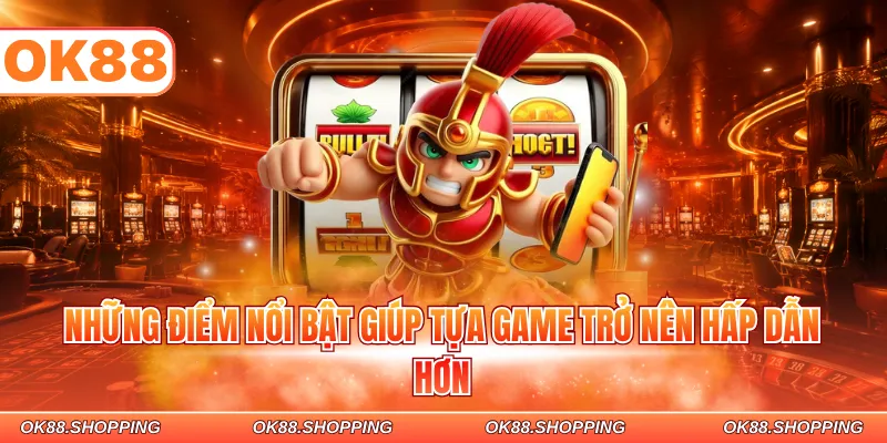 Những điểm nổi bật giúp tựa game trở nên hấp dẫn hơn