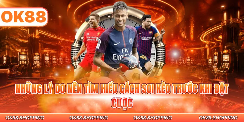 Những lý do nên tìm hiểu cách soi kèo trước khi đặt cược