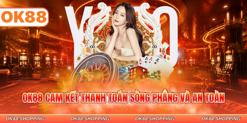 OK88 cam kết thanh toán sòng phẳng và an toàn