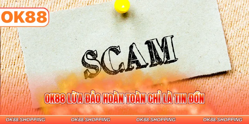 OK88 lừa đảo hoàn toàn chỉ là tin đồn 
