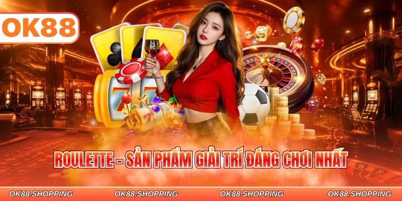 Roulette - Sản phẩm giải trí đáng chơi nhất