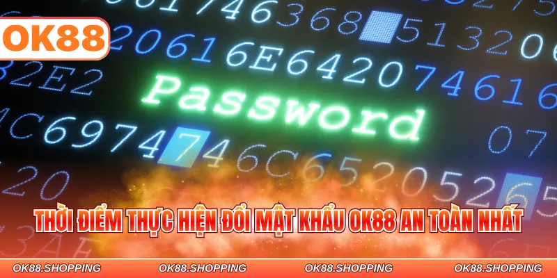 Thời điểm thực hiện đổi mật khẩu OK88 an toàn nhất