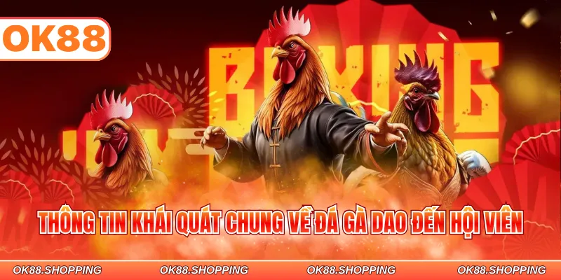 Thông tin khái quát chung về đá gà dao đến hội viên