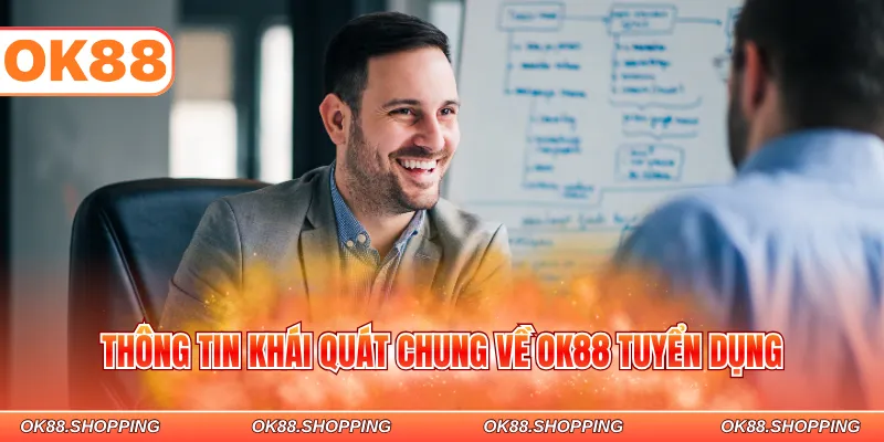 Thông tin khái quát chung về OK88 tuyển dụng