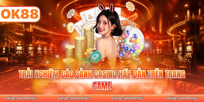 Trải nghiệm các sảnh casino hấp dẫn trên trang game